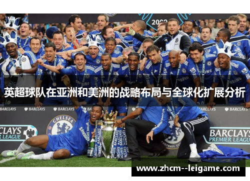 英超球队在亚洲和美洲的战略布局与全球化扩展分析
