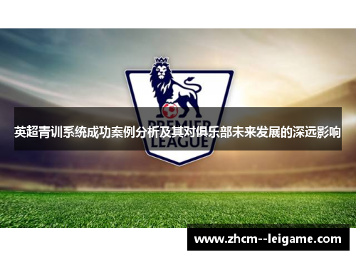 英超青训系统成功案例分析及其对俱乐部未来发展的深远影响