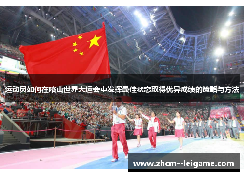 运动员如何在喀山世界大运会中发挥最佳状态取得优异成绩的策略与方法