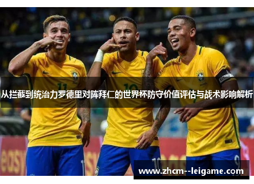 从拦截到统治力罗德里对阵拜仁的世界杯防守价值评估与战术影响解析