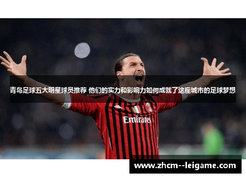 青岛足球五大明星球员推荐 他们的实力和影响力如何成就了这座城市的足球梦想