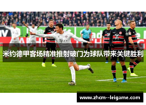 米约德甲客场精准推射破门为球队带来关键胜利