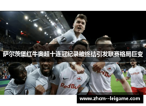 萨尔茨堡红牛奥超十连冠纪录被终结引发联赛格局巨变
