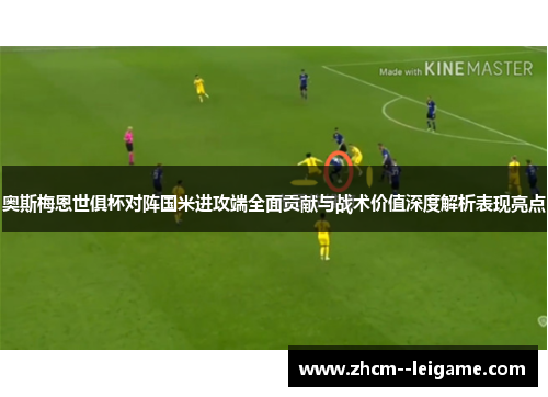 奥斯梅恩世俱杯对阵国米进攻端全面贡献与战术价值深度解析表现亮点