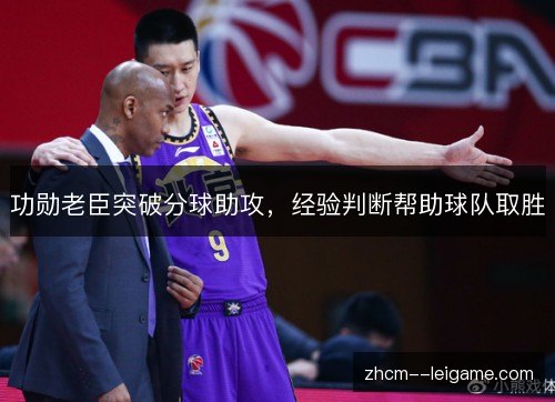功勋老臣突破分球助攻，经验判断帮助球队取胜